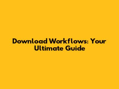 Download Workflows: Your Ultimate Guide