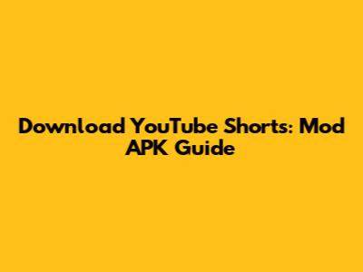 Download YouTube Shorts: Mod APK Guide