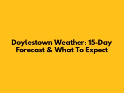 Doylestown Weather: 15-Day Forecast & What To Expect