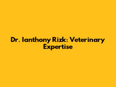 Dr. Ianthony Rizk: Veterinary Expertise