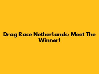 Drag Race Netherlands: Meet The Winner!