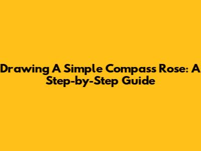 Drawing A Simple Compass Rose: A Step-by-Step Guide