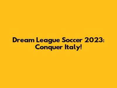 Dream League Soccer 2023: Conquer Italy!
