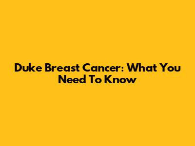 Duke Breast Cancer: What You Need To Know