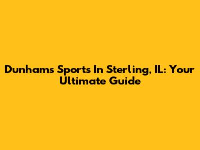 Dunham's Sports In Sterling, IL: Your Ultimate Guide