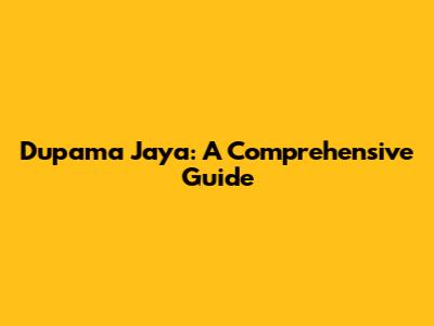 Dupama Jaya: A Comprehensive Guide