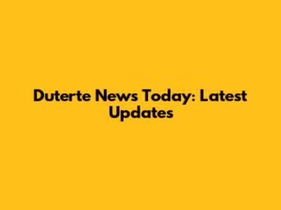 Duterte News Today: Latest Updates
