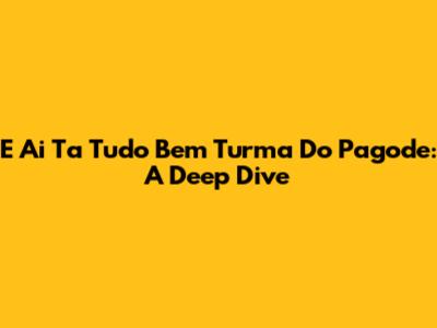 E Ai Ta Tudo Bem Turma Do Pagode: A Deep Dive