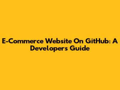 E-Commerce Website On GitHub: A Developer's Guide