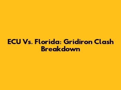 ECU Vs. Florida: Gridiron Clash Breakdown