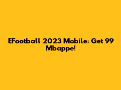 EFootball 2023 Mobile: Get 99 Mbappe!
