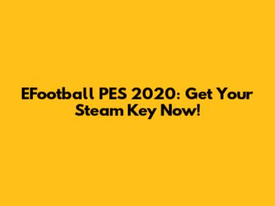 EFootball PES 2020: Get Your Steam Key Now!