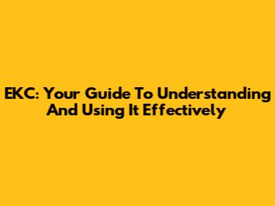 EKC: Your Guide To Understanding And Using It Effectively