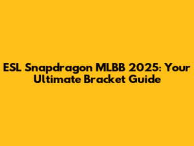 ESL Snapdragon MLBB 2025: Your Ultimate Bracket Guide
