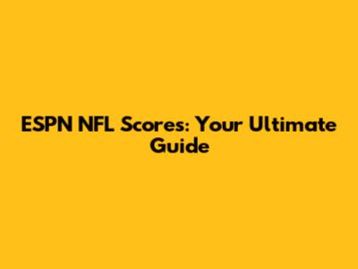 ESPN NFL Scores: Your Ultimate Guide