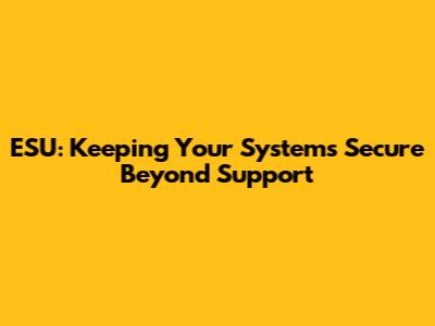 ESU: Keeping Your Systems Secure Beyond Support