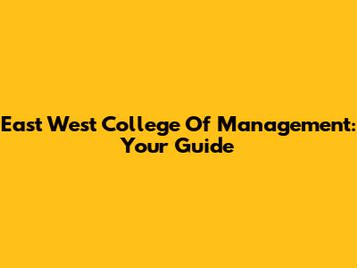 East West College Of Management: Your Guide