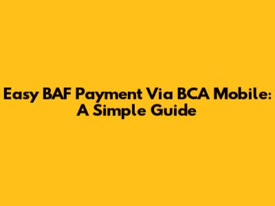 Easy BAF Payment Via BCA Mobile: A Simple Guide