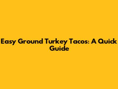 Easy Ground Turkey Tacos: A Quick Guide