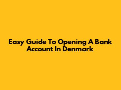 Easy Guide To Opening A Bank Account In Denmark