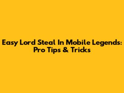 Easy Lord Steal In Mobile Legends: Pro Tips & Tricks