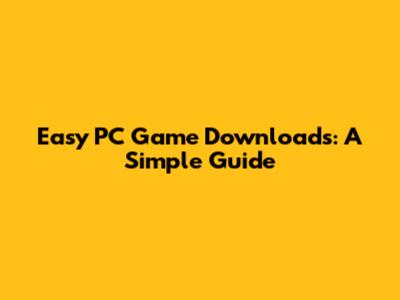 Easy PC Game Downloads: A Simple Guide