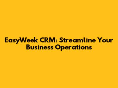 EasyWeek CRM: Streamline Your Business Operations