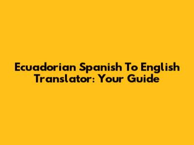 Ecuadorian Spanish To English Translator: Your Guide
