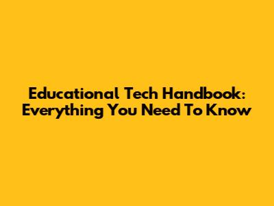 Educational Tech Handbook: Everything You Need To Know