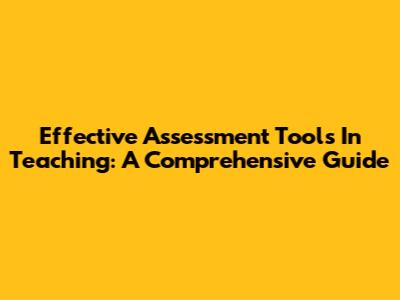 Effective Assessment Tools In Teaching: A Comprehensive Guide