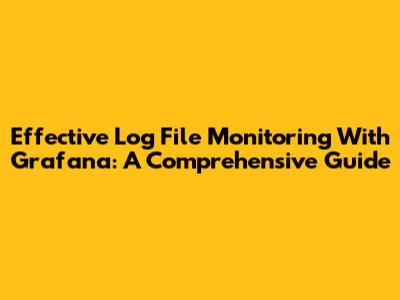 Effective Log File Monitoring With Grafana: A Comprehensive Guide