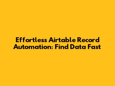 Effortless Airtable Record Automation: Find Data Fast