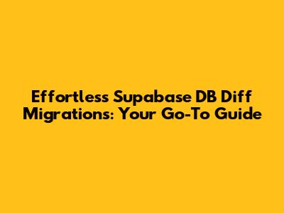 Effortless Supabase DB Diff Migrations: Your Go-To Guide