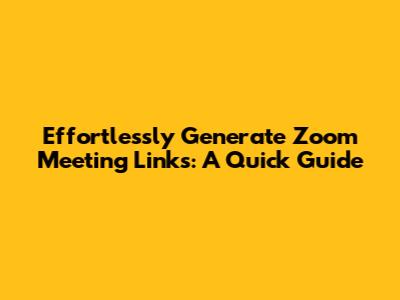 Effortlessly Generate Zoom Meeting Links: A Quick Guide