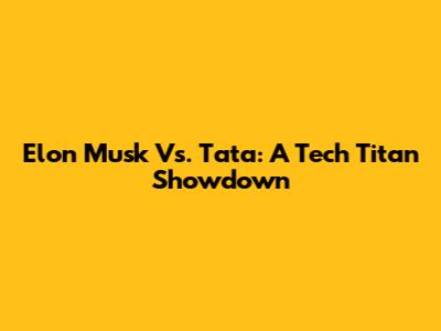 Elon Musk Vs. Tata: A Tech Titan Showdown