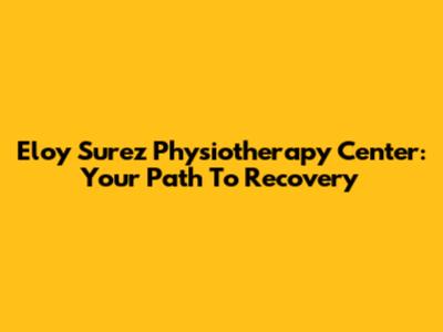 Eloy Surez Physiotherapy Center: Your Path To Recovery