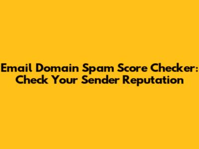 Email Domain Spam Score Checker: Check Your Sender Reputation