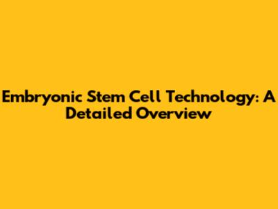 Embryonic Stem Cell Technology: A Detailed Overview