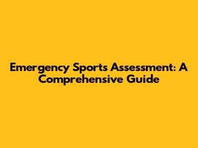Emergency Sports Assessment: A Comprehensive Guide