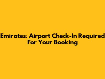 Emirates: Airport Check-In Required For Your Booking