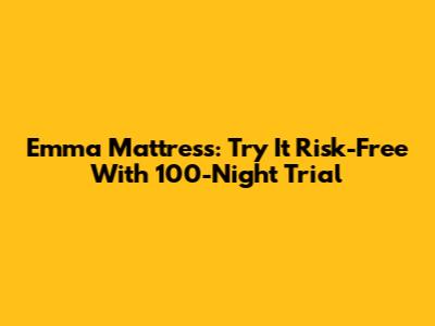 Emma Mattress: Try It Risk-Free With 100-Night Trial