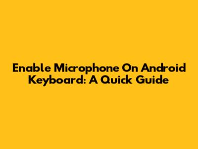 Enable Microphone On Android Keyboard: A Quick Guide