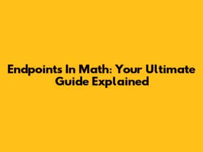 Endpoints In Math: Your Ultimate Guide Explained