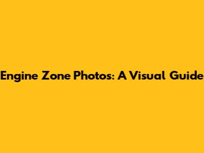 Engine Zone Photos: A Visual Guide