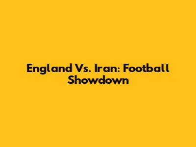 England Vs. Iran: Football Showdown