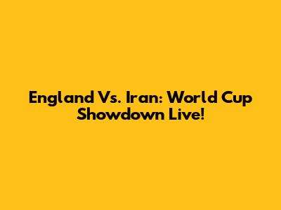 England Vs. Iran: World Cup Showdown Live!