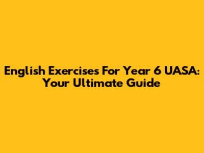 English Exercises For Year 6 UASA: Your Ultimate Guide
