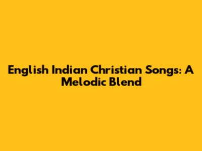 English Indian Christian Songs: A Melodic Blend