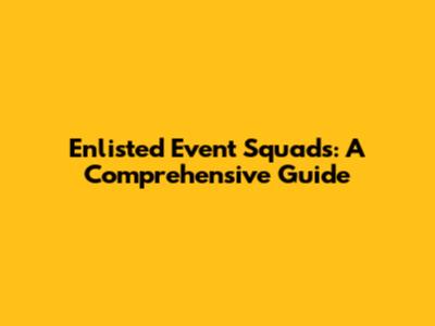 Enlisted Event Squads: A Comprehensive Guide