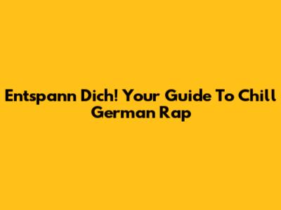 Entspann Dich! Your Guide To Chill German Rap